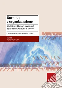 Burnout e organizzazione. Modificare i fattori strutturali della demotivazione al lavoro