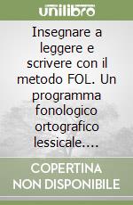 Insegnare a leggere e scrivere con il metodo FOL. Un programma fonologico ortografico lessicale. Vol. 1 libro