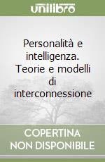 Personalità e intelligenza. Teorie e modelli di interconnessione