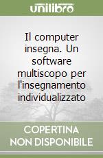 Il computer insegna. Un software multiscopo per l'insegnamento individualizzato libro