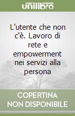 L'utente che non c'è. Lavoro di rete e empowerment nei servizi alla persona libro