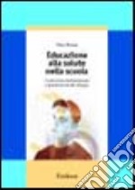 Educazione alla salute nella scuola. Costruzione del benessere e prevenzione del disagio libro