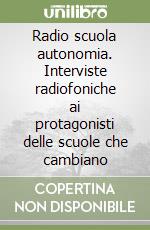 Radio scuola autonomia. Interviste radiofoniche ai protagonisti delle scuole che cambiano