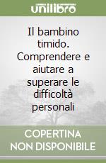 Il bambino timido. Comprendere e aiutare a superare le difficoltà personali libro