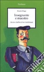 Insegnante e maestro. Ascesa e declino di un intellettuale libro