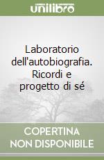 Laboratorio dell'autobiografia. Ricordi e progetto di sé