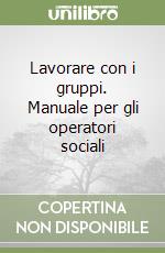 Lavorare con i gruppi. Manuale per gli operatori sociali libro