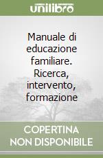 Manuale di educazione familiare. Ricerca, intervento, formazione libro