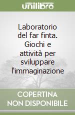 Laboratorio del far finta. Giochi e attività per sviluppare l'immaginazione libro