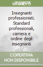 Insegnanti professionisti. Standard professionali, carriera e ordine degli insegnanti libro