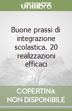 Buone prassi di integrazione scolastica. 20 realizzazioni efficaci libro