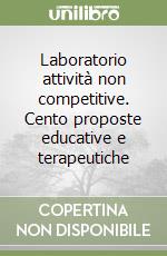 Laboratorio attività non competitive. Cento proposte educative e terapeutiche libro