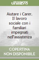 Aiutare i Carer. Il lavoro sociale con i familiari impegnati nell'assistenza