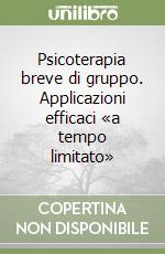 Psicoterapia breve di gruppo. Applicazioni efficaci «a tempo limitato» libro