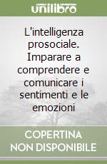 L'intelligenza prosociale. Imparare a comprendere e comunicare i sentimenti e le emozioni libro