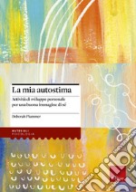 La mia autostima. Attività di sviluppo personale per una buona immagine di sé libro