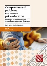 Comportamenti problema e alleanze psicoeducative. Strategie per la disabilità mentale e l'autismo libro