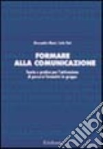 Formare alla comunicazione. Percorsi di gruppo per lo sviluppo di relazioni efficaci nelle professioni educative, sociali e sanitarie libro