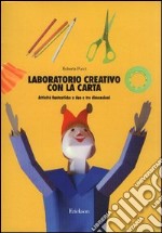 Laboratorio creativo con la carta. Attività fantastiche a due e tre dimensioni libro