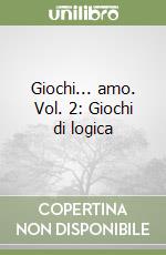 Giochi... amo. Vol. 2: Giochi di logica libro