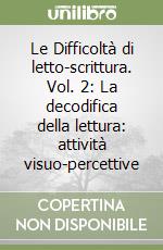 Le Difficoltà di letto-scrittura. Vol. 2: La decodifica della lettura: attività visuo-percettive libro