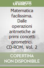 Matematica facilissima. Dalle operazioni aritmetiche ai primi concetti geometrici. CD-ROM. Vol. 2 libro