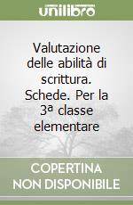 Valutazione delle abilità di scrittura. Schede. Per la 3ª classe elementare libro