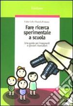 Fare ricerca sperimentale a scuola. Una guida per insegnanti e giovani ricercatori libro