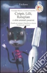 Ciripò, Lilli, Rataplan e altri animali paurosi. Favole per aiutare i bambini a vincere le ansie più comuni libro