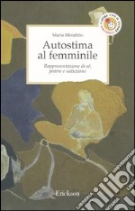 Autostima al femminile. Rappresentazione di sé, potere e seduzione libro