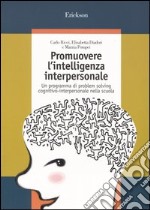 Promuovere l'intelligenza interpersonale. Un programma di problem solving cognitivo-interpersonale nella scuola libro