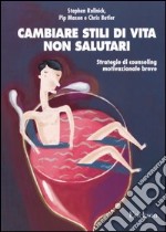 Cambiare stili di vita non salutari. Strategie di counseling motivazionale breve libro