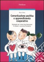 Comunicazione positiva e apprendimento cooperativo. Strategie per intrecciare benessere in classe e successo formativo libro