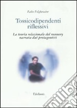 Tossicodipendenti riflessivi. La teoria relazionale del recovery narrata dai protagonisti libro