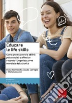 Educare le life skills. Come promuovere le abilità psico-sociali e affettive secondo l'Organizzazione Mondiale della Sanità libro