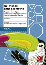 Nel mondo della geometria. Vol. 3: Poligoni e non poligoni. Costruzione di figure geometriche. Utilizzo di software dinamici