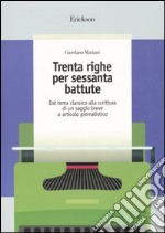 Trenta righe per sessanta battute. Dal tema classico alla scrittura di un saggio breve o articolo giornalistico libro