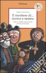 Il mestiere di... nonna e nonno. Gioie e conflitti nell'incontro fra tre generazioni libro