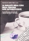 La badante nella cura della persona non autosufficiente. Manuale di formazione socio assistenziale e linguistica della «badante» e del familiare libro