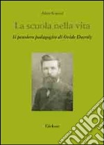 La scuola nella vita. Il pensiero pedagogico di Ovide Decroly libro