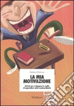 La mia motivazione. Attività per sviluppare la voglia di apprendere nella scuola primaria libro