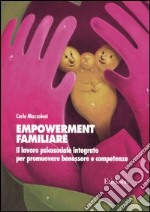 Empowerment familiare. Il lavoro psicosociale integrato per promuovere benessere e competenze libro