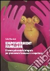 Empowerment familiare. Il lavoro psicosociale integrato per promuovere benessere e competenze libro