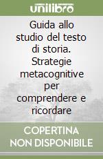 Guida allo studio del testo di storia. Strategie metacognitive per comprendere e ricordare libro