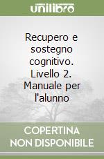 Recupero e sostegno cognitivo. Livello 2. Manuale per l'alunno libro