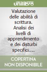 Valutazione delle abilità di scrittura. Analisi dei livelli di apprendimento e dei disturbi specifici. Schede per l'alunno. Per la 1ª classe elementare libro