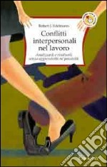 Conflitti interpersonali nel lavoro. Analizzarli e risolverli senza aggressività né passività