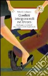 Conflitti interpersonali nel lavoro. Analizzarli e risolverli senza aggressività né passività libro