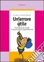 Un errore utile. Trasformare gli sbagli in opportunità di apprendimento libro