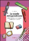 La scuola dell'apprendimento. Didattiche disciplinari, modelli e applicazioni operative libro